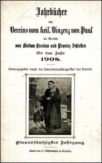 Jahrbücher des Vereins vom heil. Vincenz von Paul im Bereiche von Bistum Breslau und Provinz Schlesien für das Jahr 1908. Jg. 51 (1908)