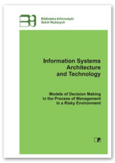Information systems architecture and technology : models of decision making in the process of management in a risky environment