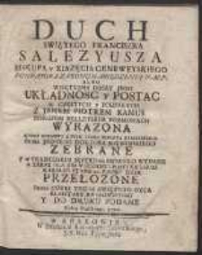 Duch Swiętego Franciszka Salezyusza Biskupa Y Xiązęcia Geneweyskiego [...] Albo Wnętrzna Duszy Jego Układnosc Y Postac W Częstych Y Poufałych z Janem Piotrem Kamus [...] Rozmowach Wyrazona ; Ktore Rozmowy [...] Przez Jednego Doktora Sorbonskiego Zebrane Y w Francuzkim Języku Na Swiatło Wydane A Teraz [...] Na Polski Język Przełozone Przez Corki Tegoz Swiętego Oyca Klasztoru Krakowskiego Y Do Druku Podane Roku Pańskiego 1770