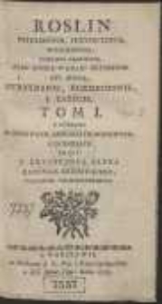 Roslin Potrzebnych, Pozytecznych, Wygodnych, Osobliwie Kraiowych, Albo Ktore W Kraiu Uzyteczne Byc Mogą, Utrzymanie, Rozmnozenie I Zazycie. T. 1: O Drzewach, Ziołach Ogrodowych, I Ogrodach […]