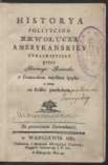 Historya Polityczna Rewolucyi Amerykanskiey Teraznieyszey [&hellip;]