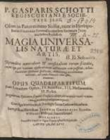 P. Gasparis Schotti [...] Magia Universalis Naturae Et Artis, Sive Recondita naturalium & artificialium rerum scientia [...] : Opus Quadripartitum [...]. Ps 1-2