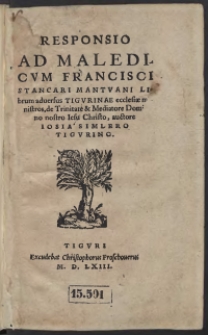 Responsio Ad Maledicum Francisci Stancari Mantuani Librum adversus Tigurinae ecclesiae ministros, de Trinitate et Mediatore Domino Nostro Jesu Christo, auctore Iosia Simlero Tigurino