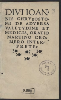 Divi Ioannis Chrysostomi De Adversa Valetudine Et Medicis, Oratio Martino Cromero interprete