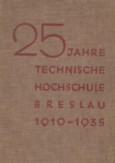 Festschrift der Technischen Hochschule Breslau zur Feier ihres 25 jährigen Bestehens 1910-1935