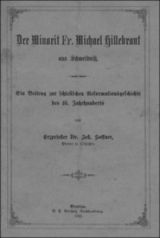 Der Minorit Fr. Michael Hillebrant aus Schweidnitz : ein Beitrag zur schlesischen Reformationsgeschichte des 16. Jahrhunderts