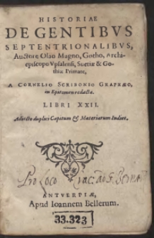 Historia De Gentibus Septentrionalis, Auctore Olao Magno, Gotho, Archiepiscopo Upsalensi, Suetiae et Gothiae Primate, A Cornelio Scribonio Graphaeo in Epitomen redacta. Libri XXII. Adiecto duplici Capitum et Materiarum Indice