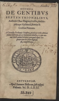 Historia De Gentibus Septentrionalibus, Authore Olao Magno, Gotho, Archiepiscopo Upsalensi, Suetiae et Gothiae Primate, A Cornelio Scribonio Graphaeo, praeclarae urbi Antverpianae a secretis, sic in Epitomen redacta, ut non minus clare quam breviter quicquid apud Septentrionales scitu dignum est, complectatur
