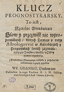 Klucz Prognostykarskiy, To iest, Rzetelne Obiaśnienie Slow y przezwisk nie wyrozumiałnych, ktorych Furman y inszy Astrologowie w Kalendarzach y Prognostykach swoich zażywaią; a przez to Panstwa, miasta y Osoby pewne rozumieią, z Przydatkiem Slonecznego wschodu y zachodu dla nakrancania roznych zegarkow