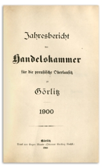 Jahres-Bericht der Handelskammer für die preussische Oberlausitz zu Görlitz. 1900