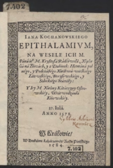 Iana Kochanowskiego Epithalamium Na Wesele [...] Krzysztofa Radziwiła Y [...] Katarzyny Ostrowskiey [...]