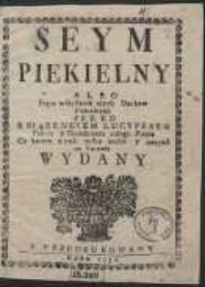 Seym Piekielny Albo Popis wszystkich złych Duchow Piekielnych Przed Ksiązenciem Lucyperem [...] Wydany y Przedrukowany Roku 1752