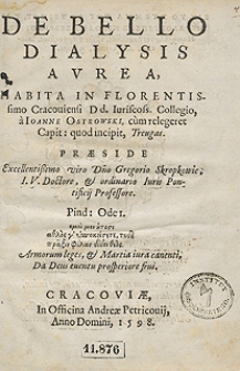 De Bello Dialysis Aurea Habita In Florentissimo Cracoviensi [...] Collegio a Ioanne Ostrowski, cum relegeret Capit: quod incipit Treugas