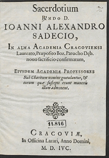 Sacerdotium R[evere]ndo D[omino] Ioanni Alexandro Sadecio, In Alma Academia Cracoviensi Laureato, Praeposito Boz. Parocho Dęb. novo sacrificio confirmatum, Eiusdem Academiae Professores Sub Charitum nomine gratulantur, et corum quae suscepti erunt muneria illum admovent