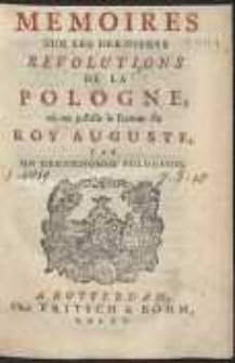 Memoires Sur Les Dernieres Revolutions De La Pologne, où on justifie le Retour du Roy Auguste / Par Un Gentilhomme Polonais. [Var. B]