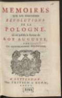 Memoires Sur Les Dernieres Revolutions De La Pologne, où on justifie le Retour du Roy Auguste / Par Un Gentilhomme Polonais. [Var. A]