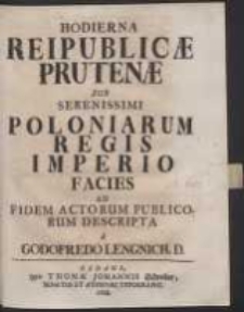 Hodierna Reipublicae Prutenae Sub Serenissimi Poloniarum Regis Imperio Facies Ad Fidem Actorum Publicorum Descripta / a Godofredo Lengnich, D.