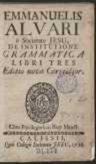 Emmanuelis Alvari e Societate Jesu De Institutione Grammatica Libri Tres. Editio nova Correctior