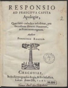 Responsio Ad Praecipua Capita Apologiae, Quae falso catholica inscribitur, pro succesione Henrici Navarreni in Francorum regnum Authore Francisco Romulo