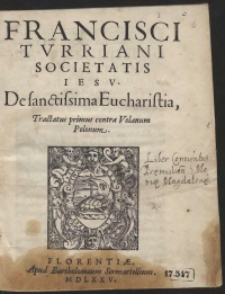 Francisci Turriani [...] De sanctissima Eucharistia Tractatus primus contra Volanum Polonum