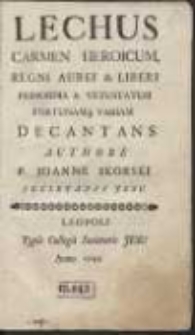 Lechus Carmen Heroicum, Regni Aurei & Liberi Primordia [...] Decantans / Authore P. Joanne Skorski […]