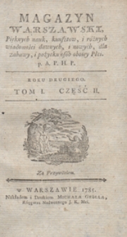 Magazyn Warszawski, pięknych nauk, kunszt&oacute;w i r&oacute;żnych wiadomości dawnych i nowych, dla zabawy i pożytku os&oacute;b obojej płci, wszelkiego stanu i smaku. P.A.P.H.P. [Przez Autora Pamiętnika Historyczno-Politycznego. Kwartalnik]. R.1785. T.1 Cz.2