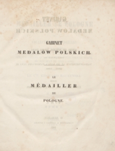 Le M&eacute;dailler de Pologne ou Collection de m&eacute;dailles ayant rapport &agrave; l'histoire de ce pays depuis les plus anciennes jusqu'&agrave; celles, qui ont &eacute;t&eacute; frapp&eacute;es sous le r&egrave;gne du roi Jean III (1513-1696). Tome I = Gabinet medal&oacute;w polskich oraz tych, kt&oacute;re się dziej&oacute;w Polski tyczą począwszy od najdawniejszych aż do końca panowania Jana III (1513-1696). Tom  I