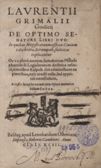 Laurentii Grimalii Goslicii De Optimo Senatore Libri Duo in quibus Magistratuum officia, Civium vita beata, Rerum pub[licarum] foelicitas explicantur [...]