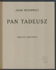 Pan Tadeusz [czyli Ostatni zajazd na Litwie. Historia szlachecka z roku 1811 i 1812 we dwunastu księgach wierszem]