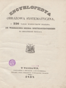 Encyklopedya obrazowa systematyczna, z 226 tablic wizerunków złożona, do wszelkiego dzieła encyklopedycznego za objaśnienie służąca