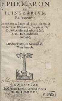 Ephemeron seu Itinerarium Bathoreum : continens reditum ab urbe Roma in Poloniam, Illustris. Principis ac D. Domi, Andreae Bathorei etc. [...]