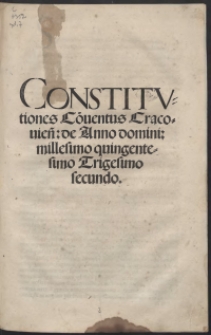 Constitutiones Co[n]ventus Cracovien[sis] de Anno domini millesimo quingentesimo Trigesimo secundo