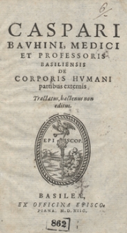 Caspari Bauhini Medici Et Professoris Basiliensis De Corporis Humani partibus externis Tractatus hactenus non editus