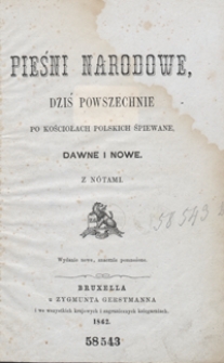 Pieśni narodowe, dziś powszechnie po kościołach polskich śpiewane, dawne i nowe : z n&oacute;tami. - Wyd. nowe, znacznie pomn.