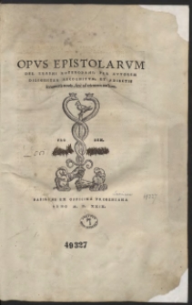 Opus Epistolarum Des. Erasmi Roterodami Per Autorem Diligenter Recognitum Et Adiectis innumeris novis fere ad trientem auctum