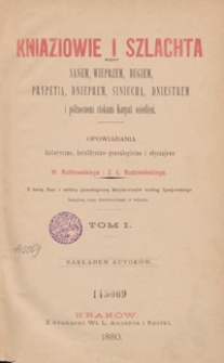 Kniaziowe i szlachta między Sanem, Wieprzem, Bugiem, Prypetią, Dnieprem, Siniuchą, Dniestrem i północnemi stokami Karpat osiedleni : opowiadania historyczne, heraldyczno-genealogiczne i obyczajowe W. Rulikowskiego i Z. L. Radzimińskiego. Tom I