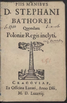Piis Manibus D. Stephani Bathorei Quondam Poloniae Regis inclyti