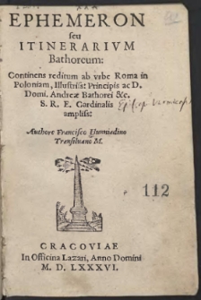 Ephemeron seu Itinerarium Bathoreum : Continens reditum ab urbe Roma in Poloniam, Illustris. Principis ac D. Domi, Andreae Bathorei &c. [...]