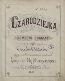 Czarodziejka. Komedyo-dramat w trzech aktach oryginalnie wierszem napisał Leopold hr. Starzeński