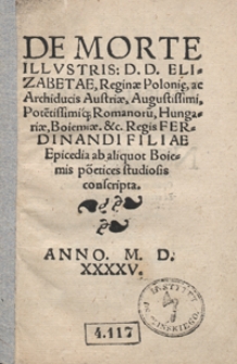 De Morte Illustris[simae] [...] Elizabetae Reginae Poloni[a]e [...] Epicedia ab aliquot Boiemis poetices studiosis conscripta