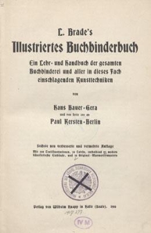 L. Brade’s Illustriertes Buchbinderbuch : ein Lehr- und Handbuch der gesamten Buchbinderei und aller in dieses Fach einschlagenden Kunsttechniken