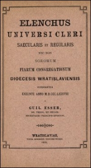 Elenchus universi cleri saecularis et regularis nec non sororum piarum congregationum dioecesis Wratislaviensis : conscriptus exeunte anno M.D.CCC.LXXXVIII