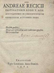 Andreae Recicii Instigatoris Regii [...] Accusationis in Christophorum Sborovium Actiones Tres [...]