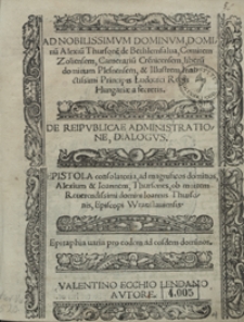 De Reipublicae Administratione Dialogus ; Epistola consolatoria [...] ob mortem [...] Ioannis Thursonis [...] ; Epitaphia varia pro eodem [...]