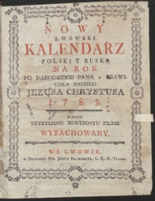 Nowy Lwowski Kalendarz Polski Y Ruski Na Rok […] 1783 Podług Tuteyszego Horyzontu Pilnie Wyrachowany