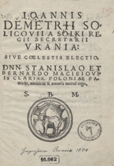 Ioannis Demetrii Solicovii [...] Urania Sive Coelestis Electio [...] Stanislao Et Bernardo Macieioviis [...]