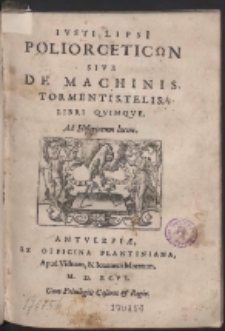 Iusti Lipsi[i] Poliorceticōn Sive De Machinis. Tormentis. Telis. Libri Qvinque. Ad Historiarum lucem