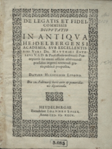 De Legatis Et Fideicommissis Disputatio In Antiqua Heidelbergensi Academia Sub […] Matthaei Entzlini [...] praesidio [...] publice proposita