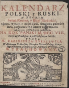 Kalendarz Polski y Ruski, W Ktorym Swiętá Roczne, y Biegi Niebieskie, […] Na Rok Panski M. DCC. VIII […]