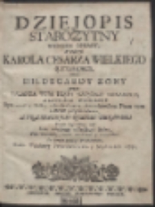 Dziejopis Starozytny Wierszem Opisany, W Historyi Karola Cesarza Wielkiego Rzymskiego, wraz Hildegardy Zony […]